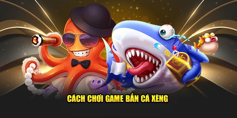 Cách chơi Game bắn cá Xèng 