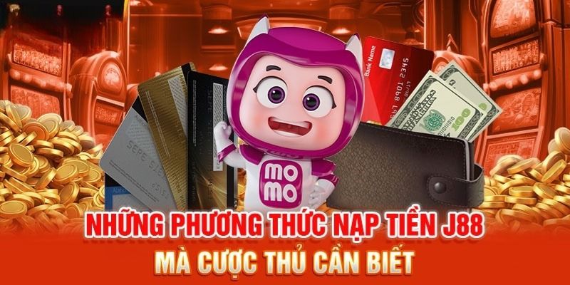 Một số phương thức nạp tiền phổ biến tại J88